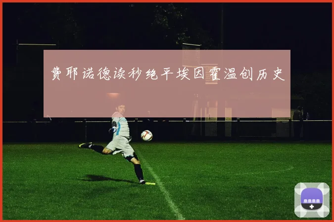 费耶诺德读秒绝平埃因霍温创历史