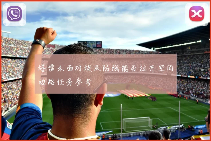 塔雷米面对埃及防线能否拉开空间边路任务参考