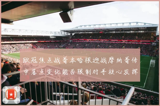 欧冠焦点战哥本哈根迎战摩纳哥传中落点变化能否限制对手核心发挥