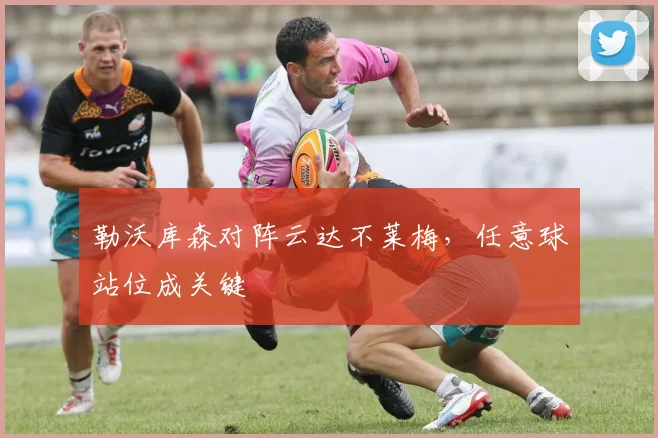 勒沃库森对阵云达不莱梅,任意球站位成关键