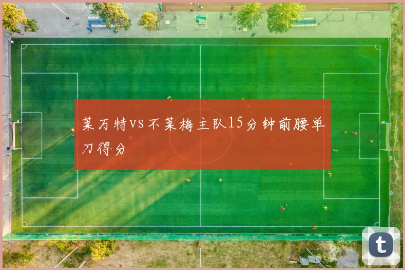 莱万特vs不莱梅主队15分钟前腰单刀得分