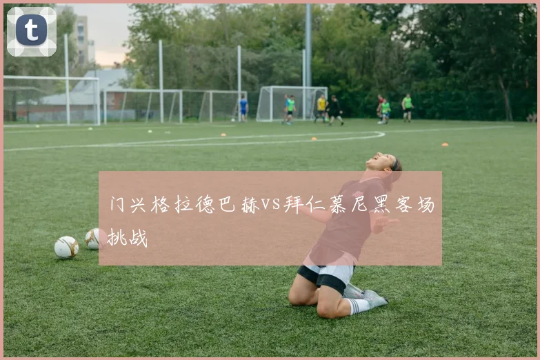 门兴格拉德巴赫vs拜仁慕尼黑客场挑战