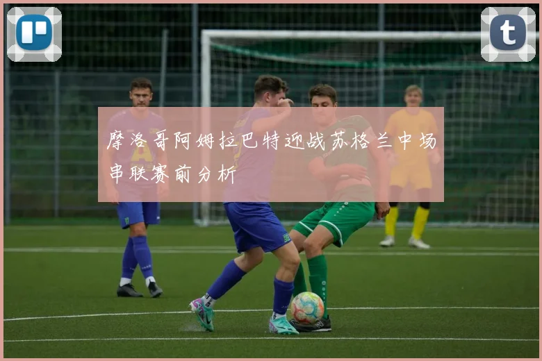 摩洛哥阿姆拉巴特迎战苏格兰中场串联赛前分析